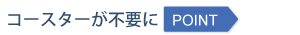 コースターが不要に